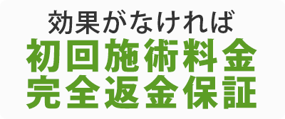 効果がなければ 初回施術料金 完全返金保証